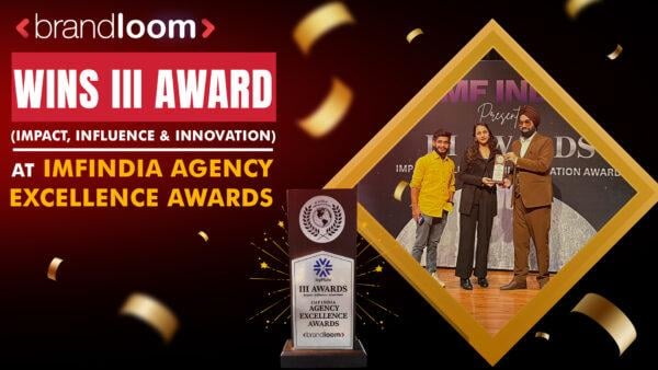 BrandLoom Wins III Award (Impact, Influence & Innovation) at IMFINDIA Agency Excellence Awards