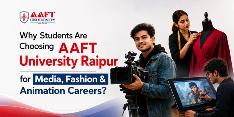 Why Students Are Choosing AAFT University Raipur for Media, Fashion & Animation Careers?