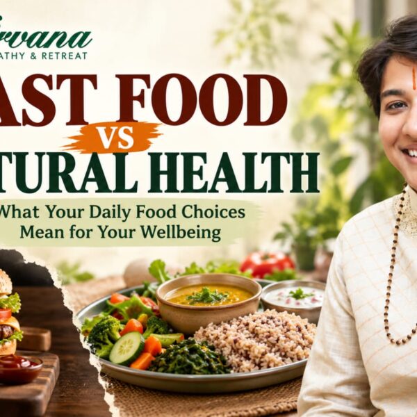 Nirvana Naturopathy & Retreat: Fast Food vs Natural Health: What Your Daily Food Choices Mean for Your Wellbeing